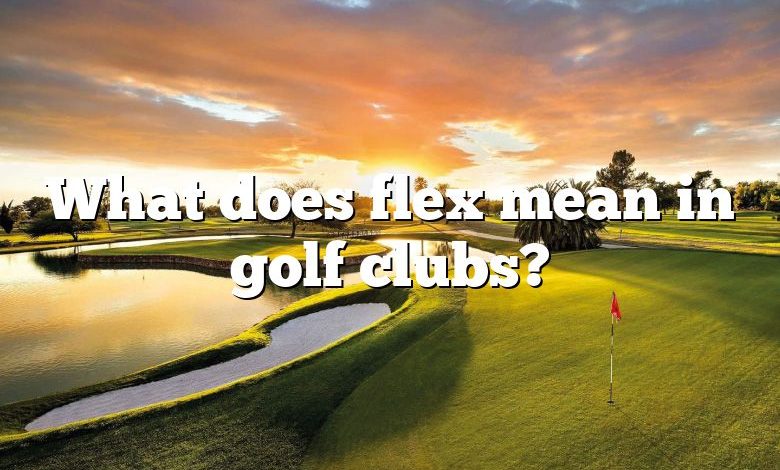 What does flex mean in golf clubs?