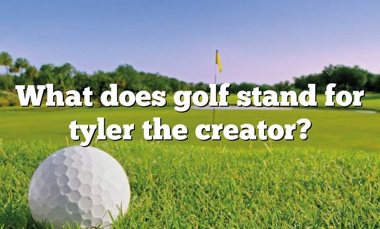 What does golf stand for tyler the creator?