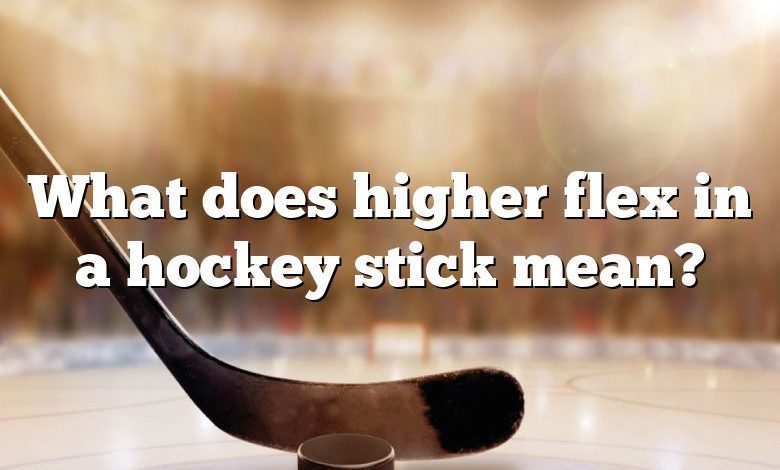 What does higher flex in a hockey stick mean?