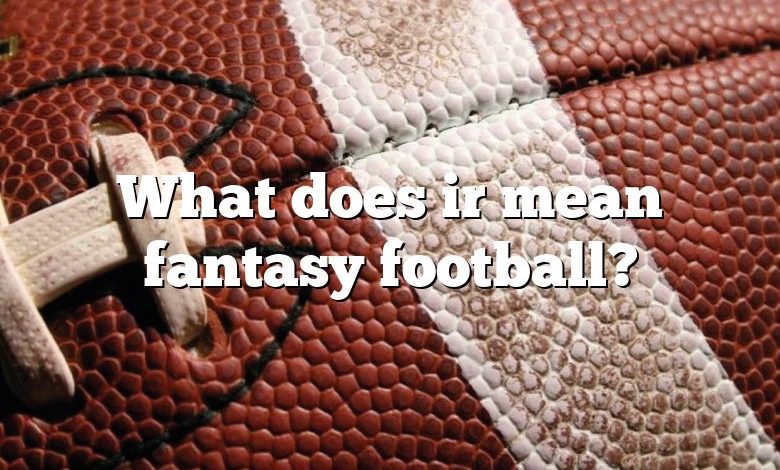 What does ir mean fantasy football?