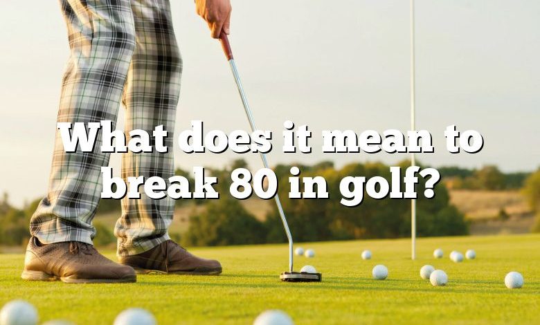 What does it mean to break 80 in golf?