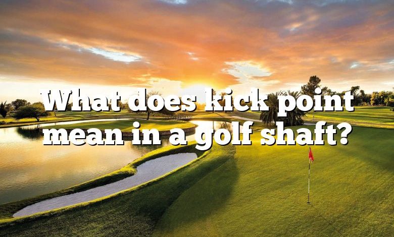 What does kick point mean in a golf shaft?