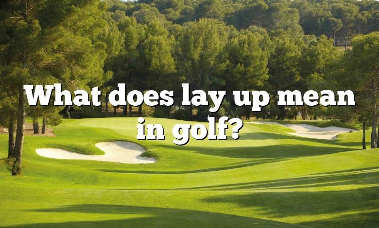 What does lay up mean in golf?