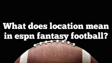 What does location mean in espn fantasy football?