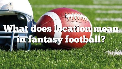 What does location mean in fantasy football?