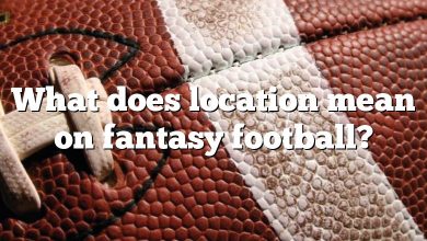What does location mean on fantasy football?