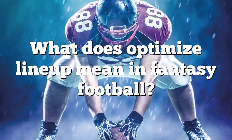 What does optimize lineup mean in fantasy football?