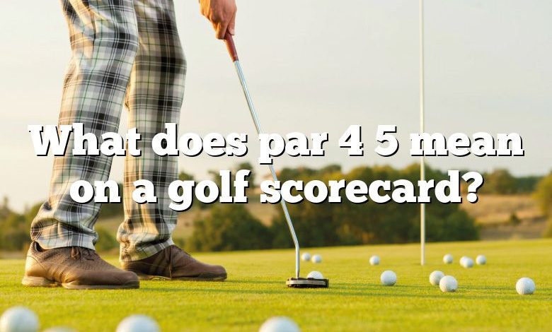 What does par 4 5 mean on a golf scorecard?