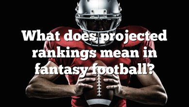 What does projected rankings mean in fantasy football?