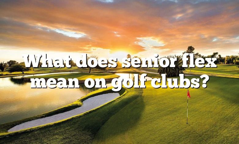 What does senior flex mean on golf clubs?