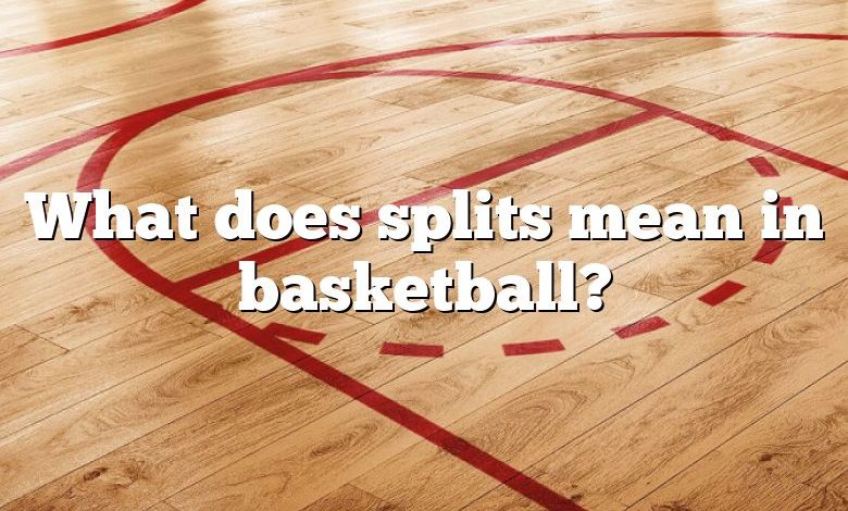 What does splits mean in basketball?