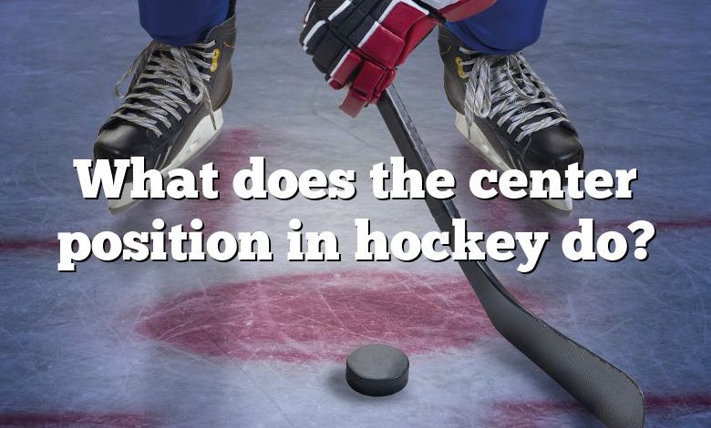What does the center position in hockey do?