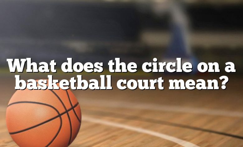 What does the circle on a basketball court mean?