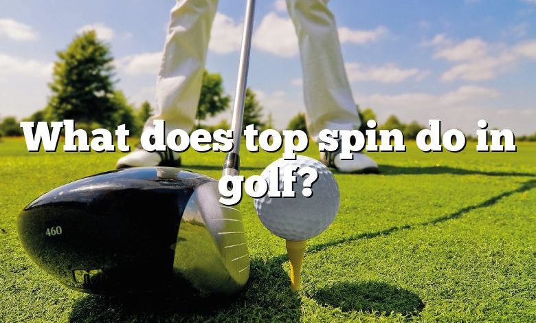 What does top spin do in golf?