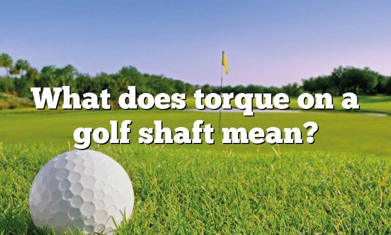 What does torque on a golf shaft mean?
