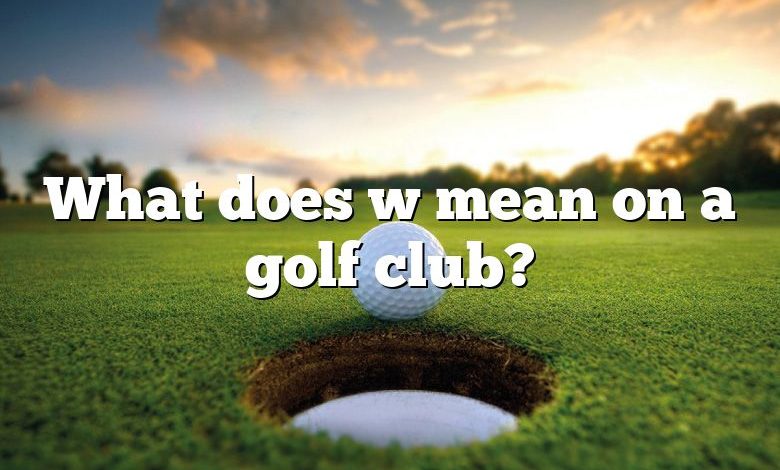 What does w mean on a golf club?