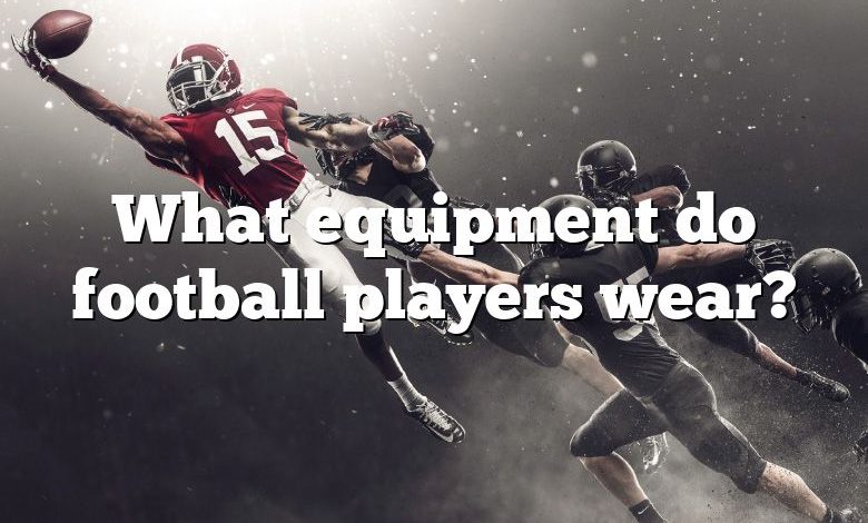 What equipment do football players wear?