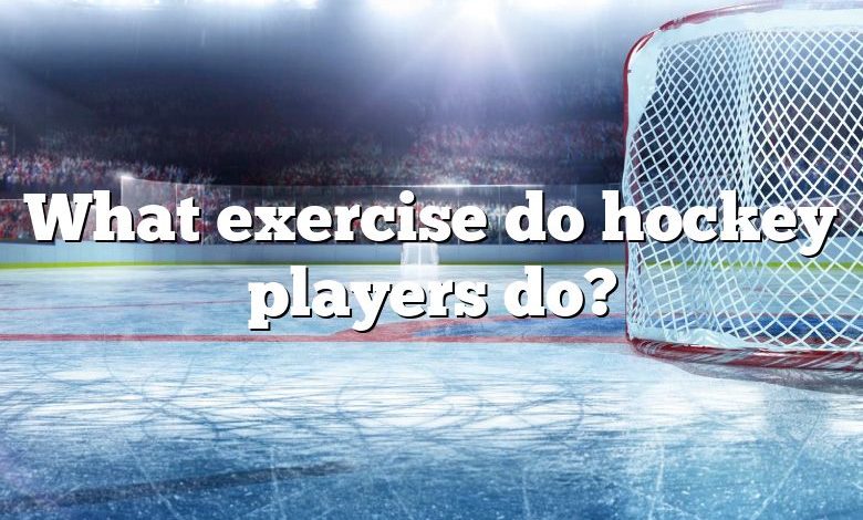 What exercise do hockey players do?