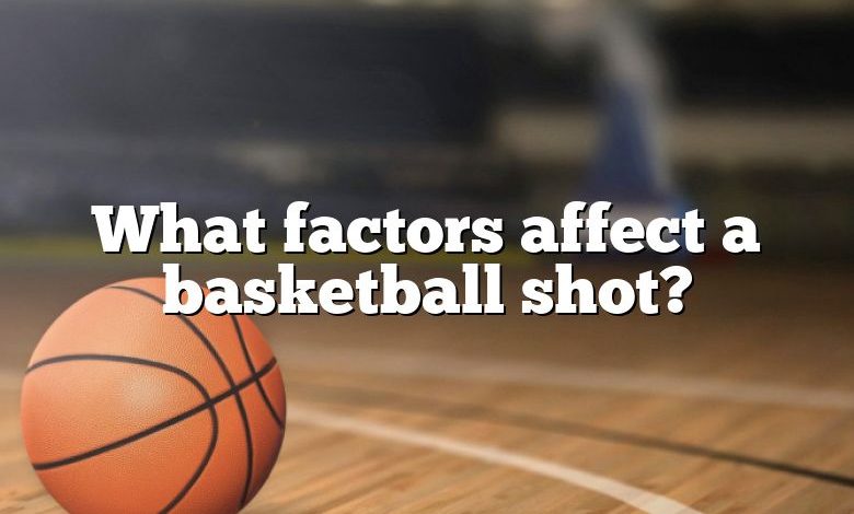 What factors affect a basketball shot?