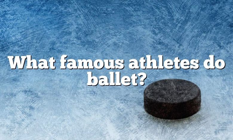 What famous athletes do ballet?