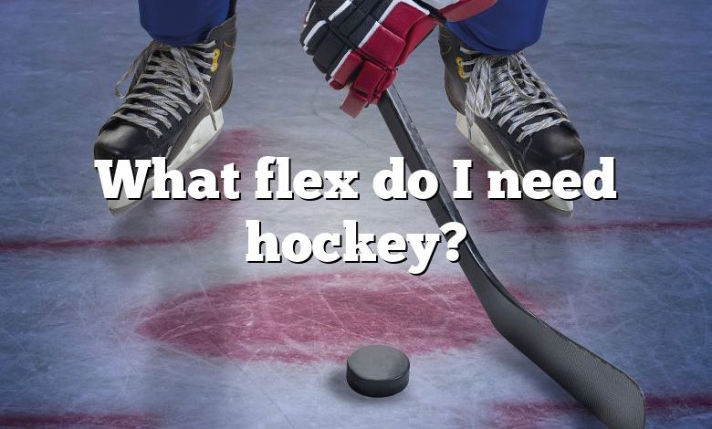 What flex do I need hockey?