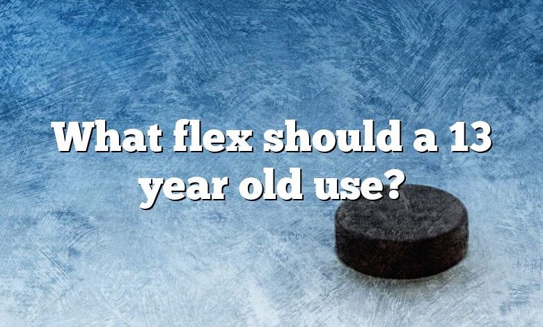 What flex should a 13 year old use?