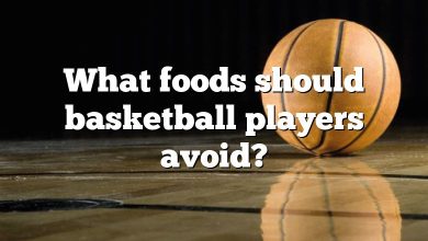 What foods should basketball players avoid?