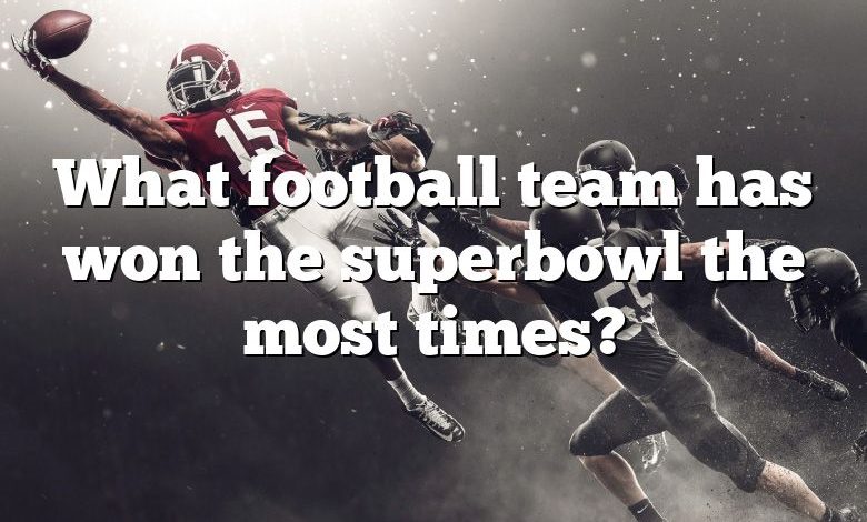 What football team has won the superbowl the most times?