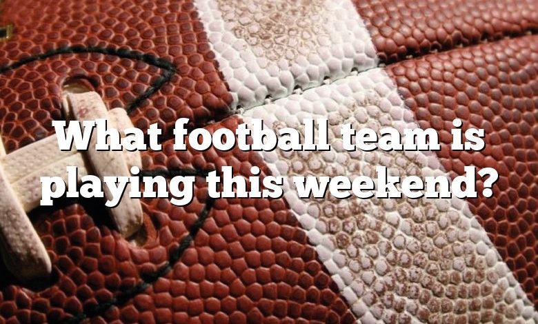 What football team is playing this weekend?