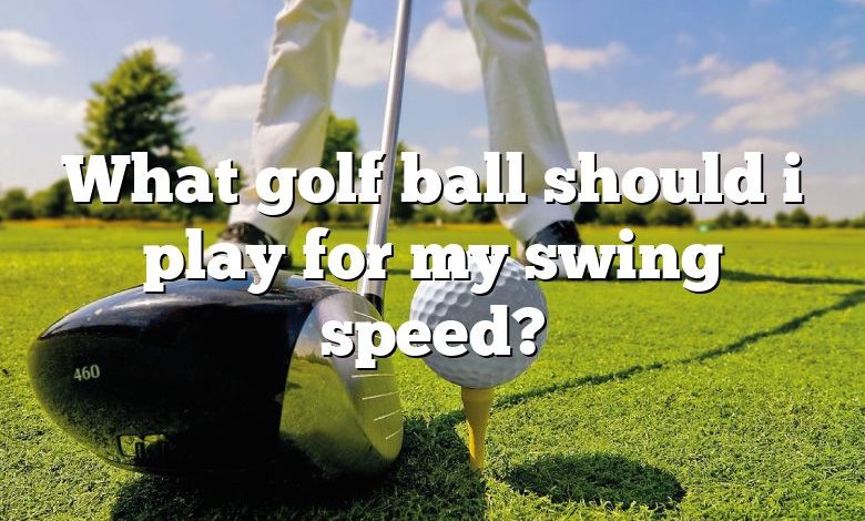 What golf ball should i play for my swing speed?