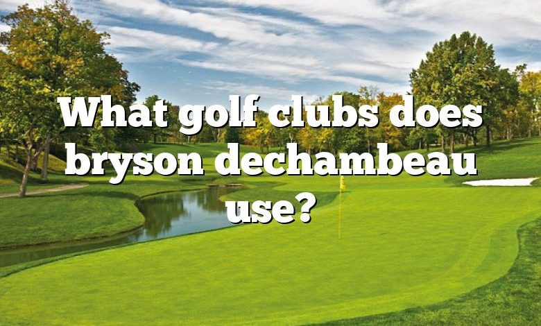 What golf clubs does bryson dechambeau use?