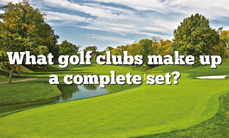 What golf clubs make up a complete set?