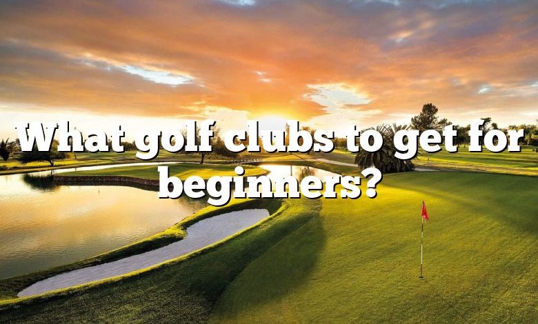 What golf clubs to get for beginners?