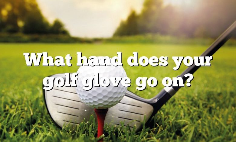 What hand does your golf glove go on?