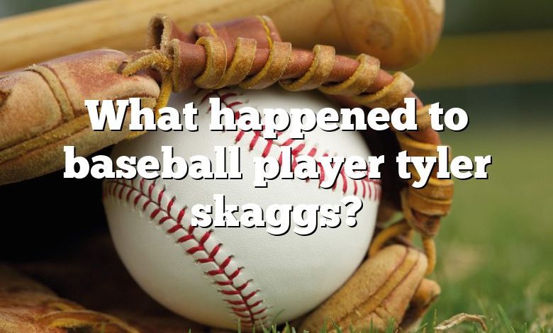What happened to baseball player tyler skaggs?