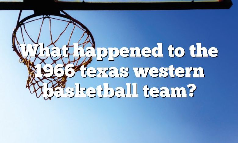 What happened to the 1966 texas western basketball team?