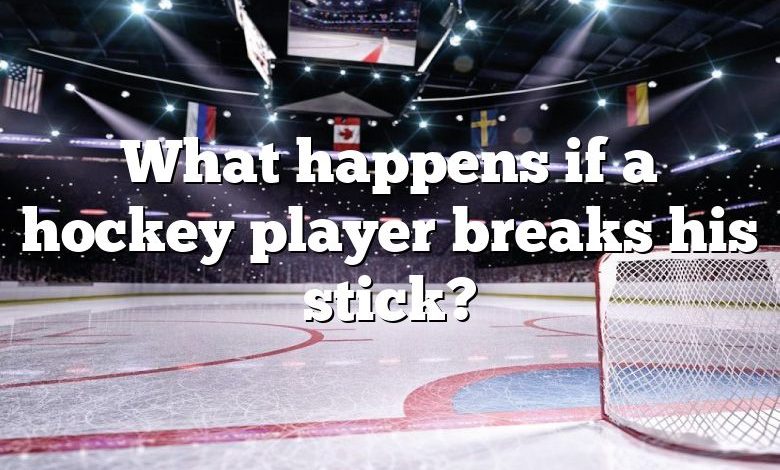 What happens if a hockey player breaks his stick?