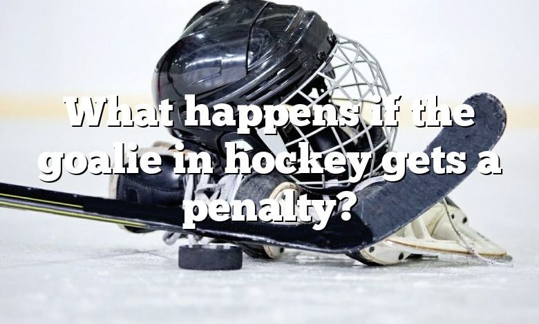 What happens if the goalie in hockey gets a penalty?