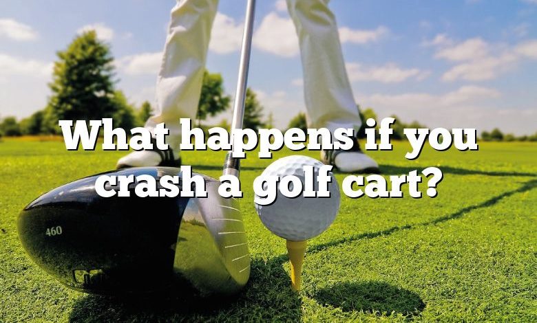 What happens if you crash a golf cart?