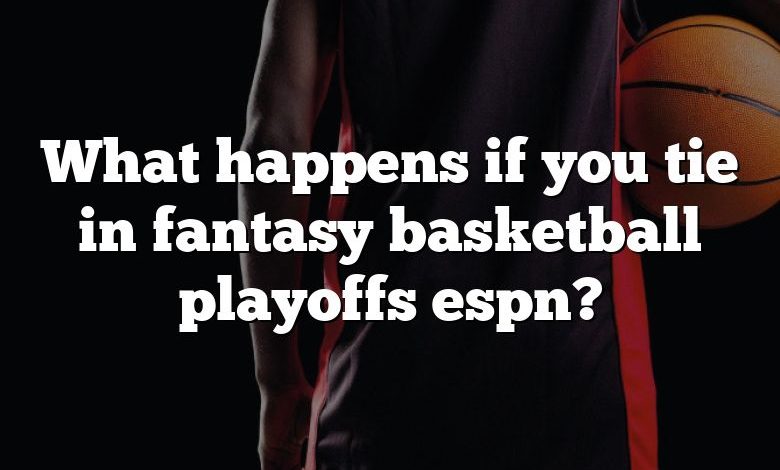 What happens if you tie in fantasy basketball playoffs espn?