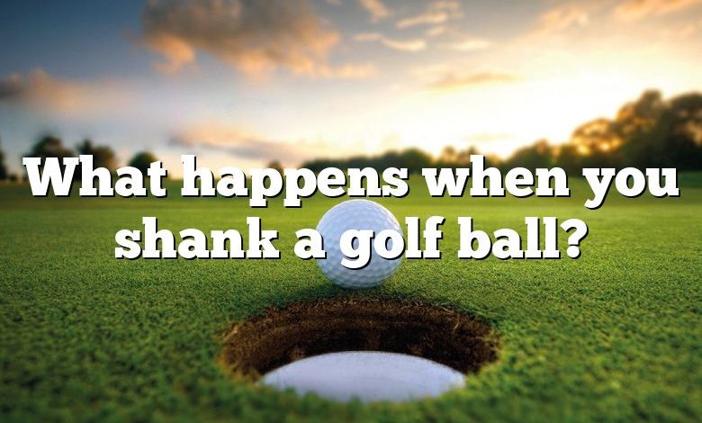 What happens when you shank a golf ball?