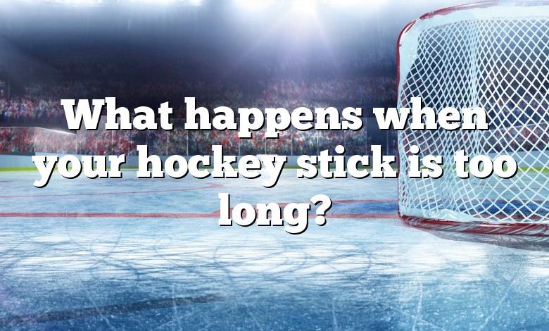 What happens when your hockey stick is too long?