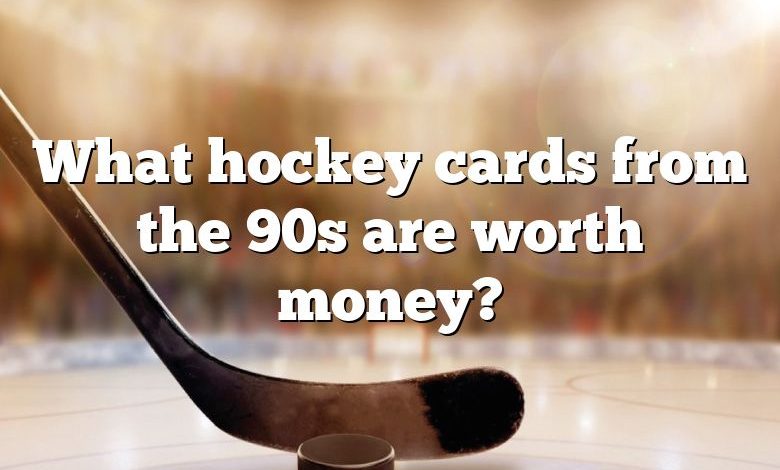 What hockey cards from the 90s are worth money?