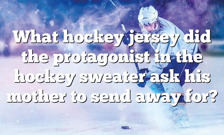 What hockey jersey did the protagonist in the hockey sweater ask his mother to send away for?