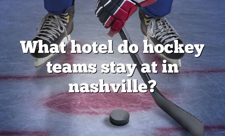 What hotel do hockey teams stay at in nashville?