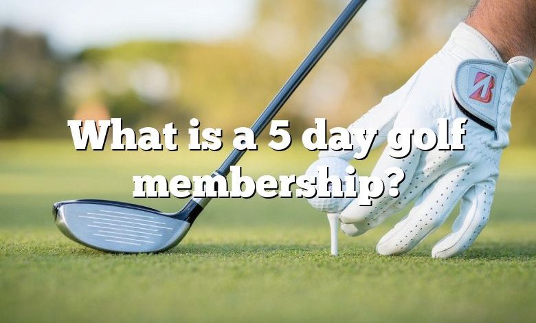 What is a 5 day golf membership?