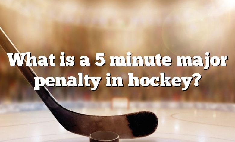 What is a 5 minute major penalty in hockey?