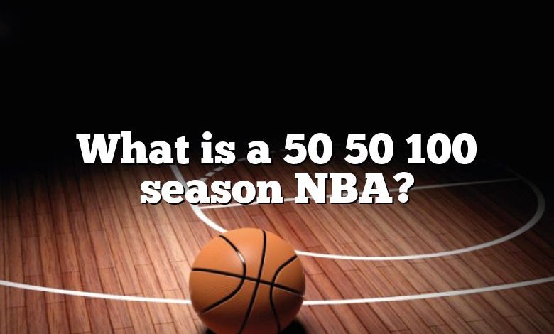 What is a 50 50 100 season NBA?
