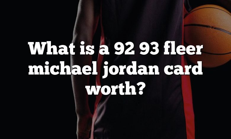 What is a 92 93 fleer michael jordan card worth?