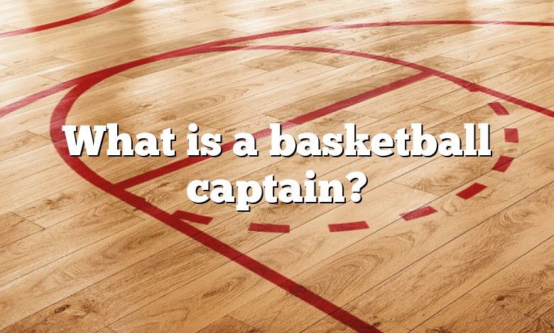 What is a basketball captain?